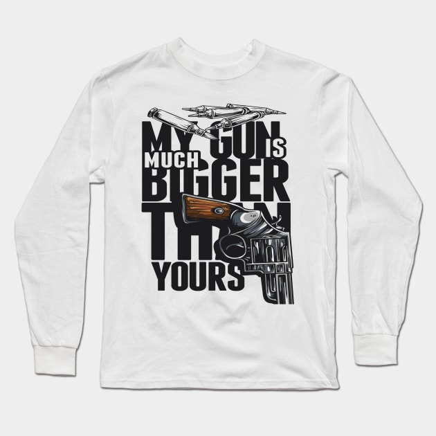 MY GUN IS MUCH BIGGER THAN YOURS TSHIRT Long Sleeve T-Shirt by BlackSideDesign